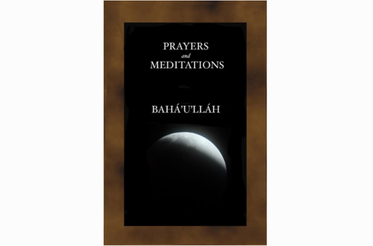 Prayers and Meditations revealed by Bahá’u’lláh